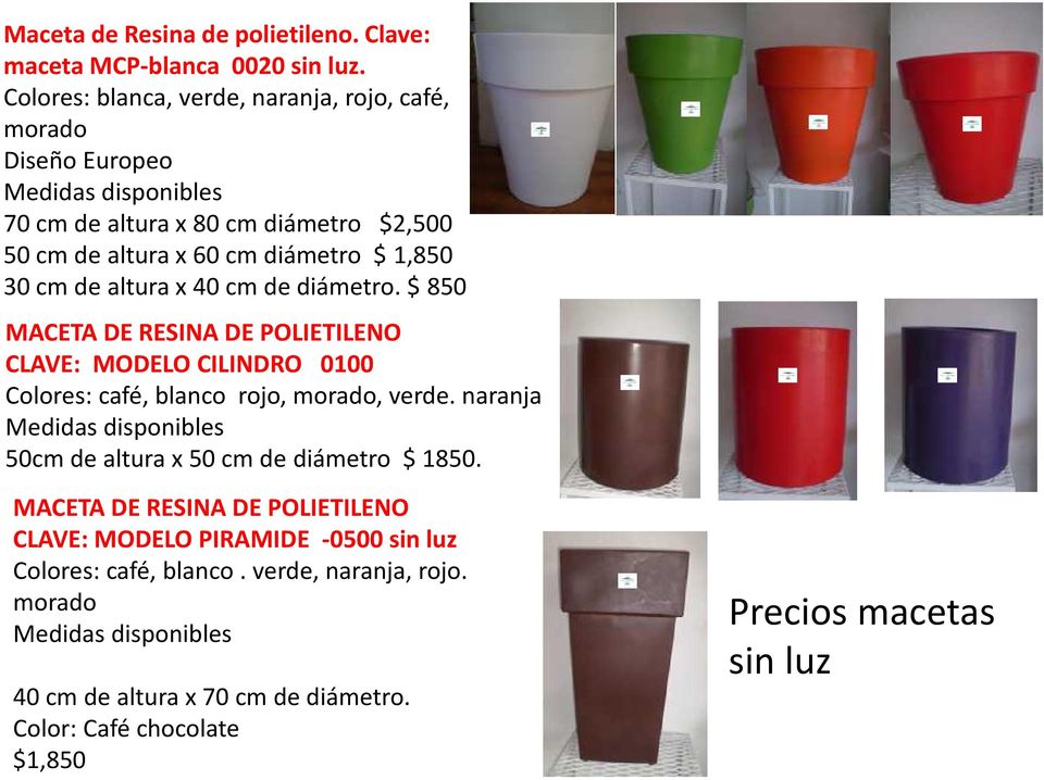 cm de altura x 40 cm de diámetro. $ 850 MACETA DE RESINA DE POLIETILENO CLAVE: MODELO CILINDRO 0100 Colores: café, blanco rojo, morado, verde.