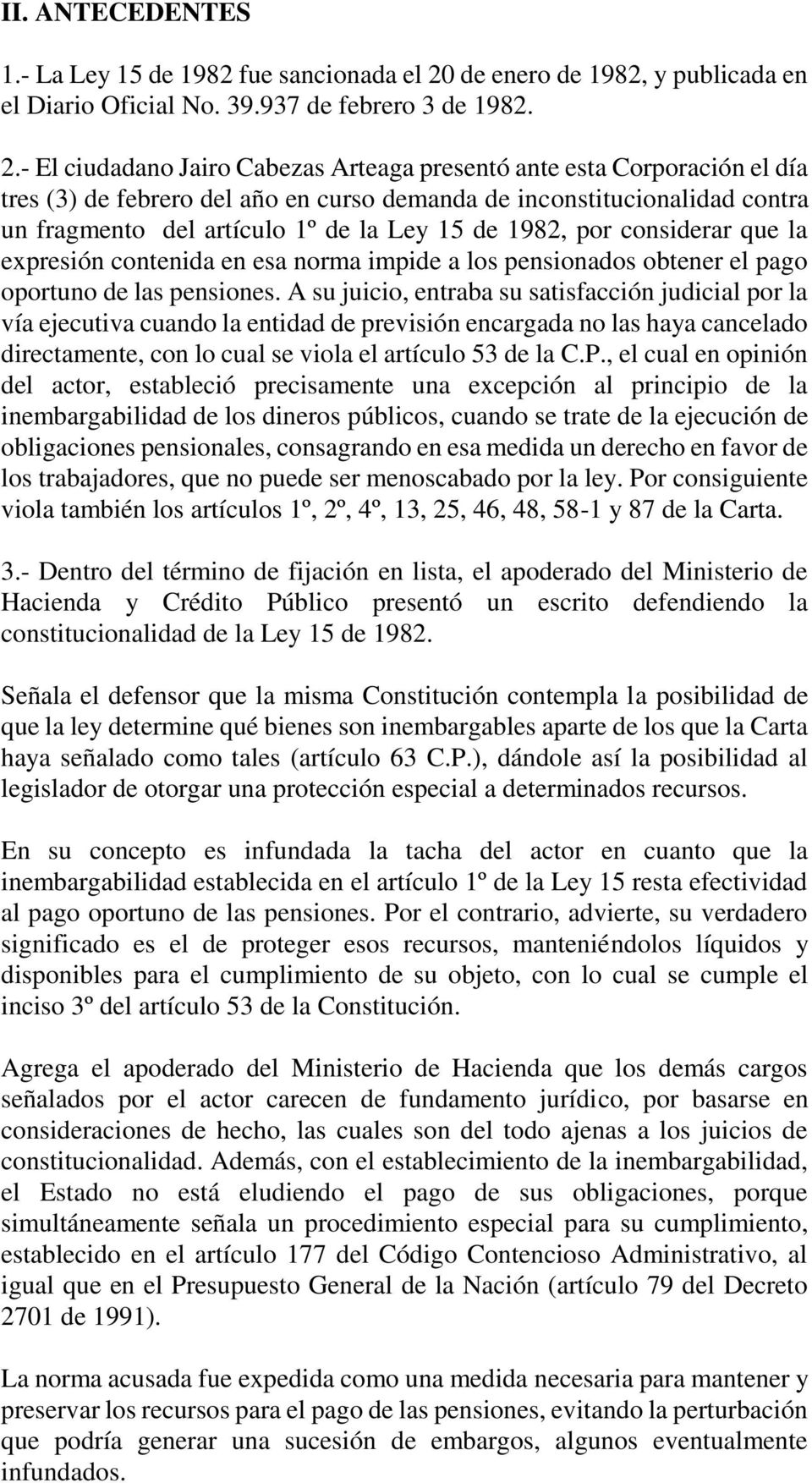 - El ciudadano Jairo Cabezas Arteaga presentó ante esta Corporación el día tres (3) de febrero del año en curso demanda de inconstitucionalidad contra un fragmento del artículo 1º de la Ley 15 de