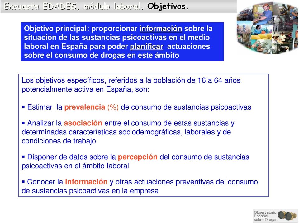 este ámbito Los objetivos específicos, referidos a la población de 16 a 64 años potencialmente activa en España, son: Estimar la prevalencia (%) de consumo de sustancias psicoactivas Analizar