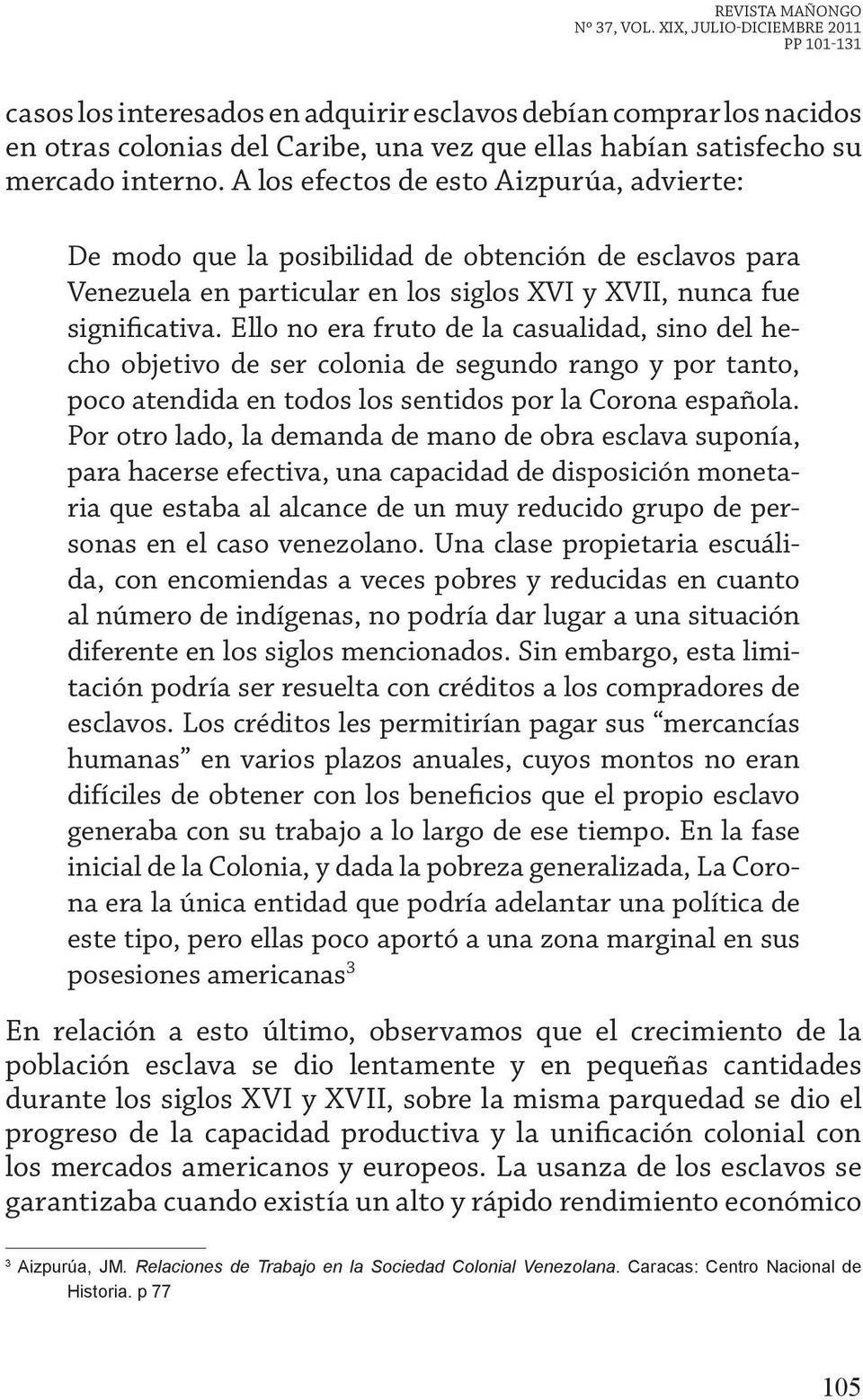 A los efectos de esto Aizpurúa, advierte: De modo que la posibilidad de obtención de esclavos para Venezuela en particular en los siglos XVI y XVII, nunca fue significativa.