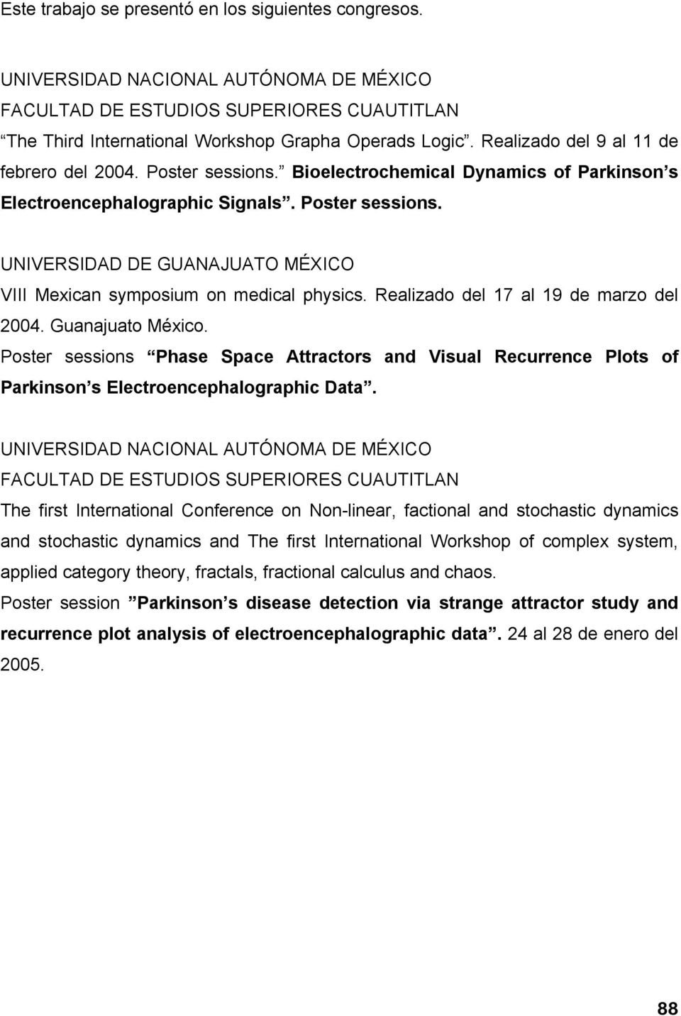 Realizado del 17 al 19 de marzo del 2004. Guanajuato México. Poster sessions Phase Space Attractors and Visual Recurrence Plots of Parkinson s Electroencephalographic Data.