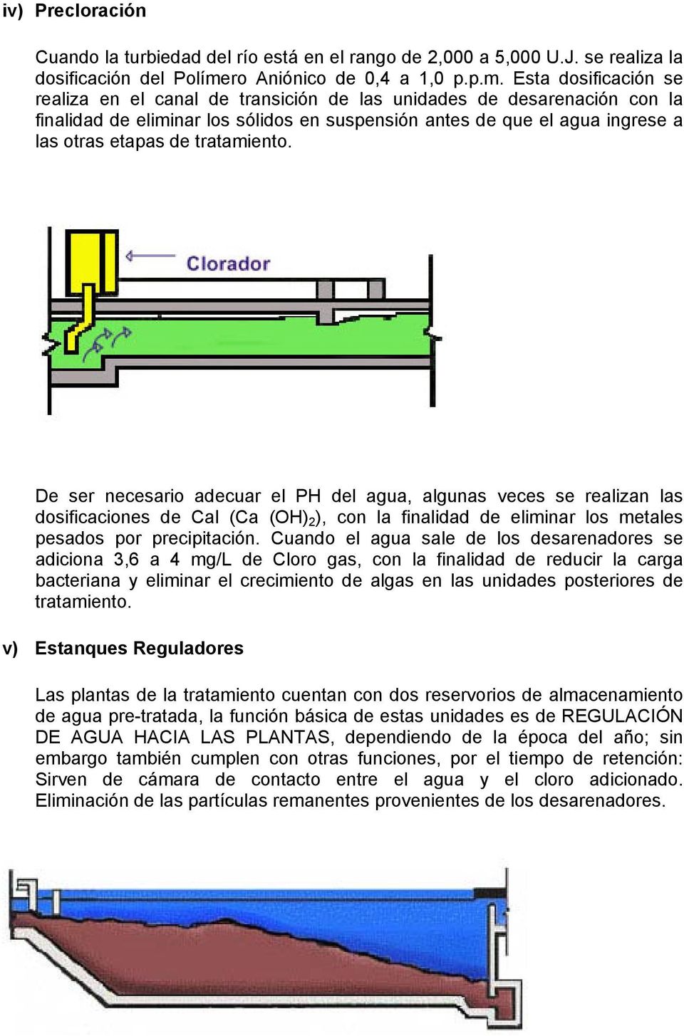 Esta dosificación se realiza en el canal de transición de las unidades de desarenación con la finalidad de eliminar los sólidos en suspensión antes de que el agua ingrese a las otras etapas de