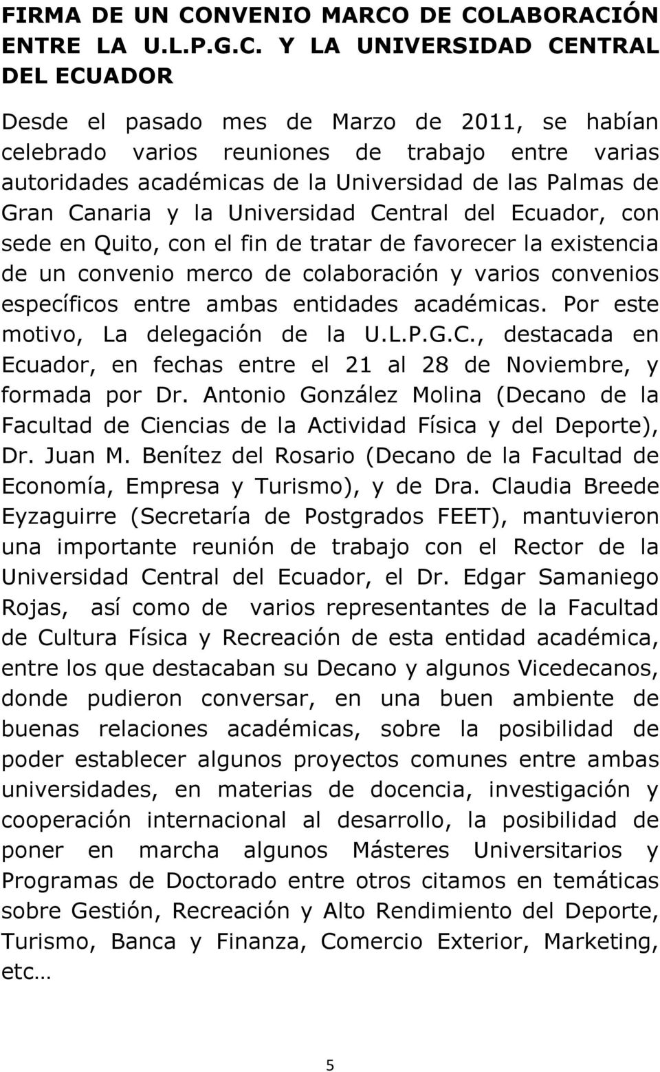 DE COLABORACIÓN ENTRE LA U.L.P.G.C. Y LA UNIVERSIDAD CENTRAL DEL ECUADOR Desde el pasado mes de Marzo de 2011, se habían celebrado varios reuniones de trabajo entre varias autoridades académicas de