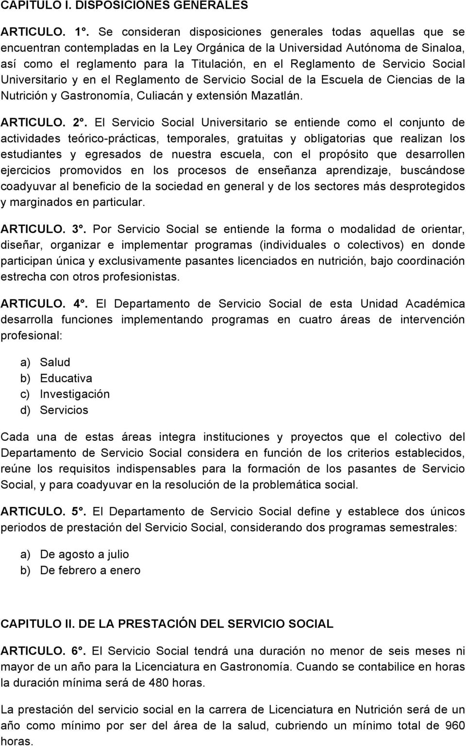 Reglamento de Servicio Social Universitario y en el Reglamento de Servicio Social de la Escuela de Ciencias de la Nutrición y Gastronomía, Culiacán y extensión Mazatlán. ARTICULO. 2.
