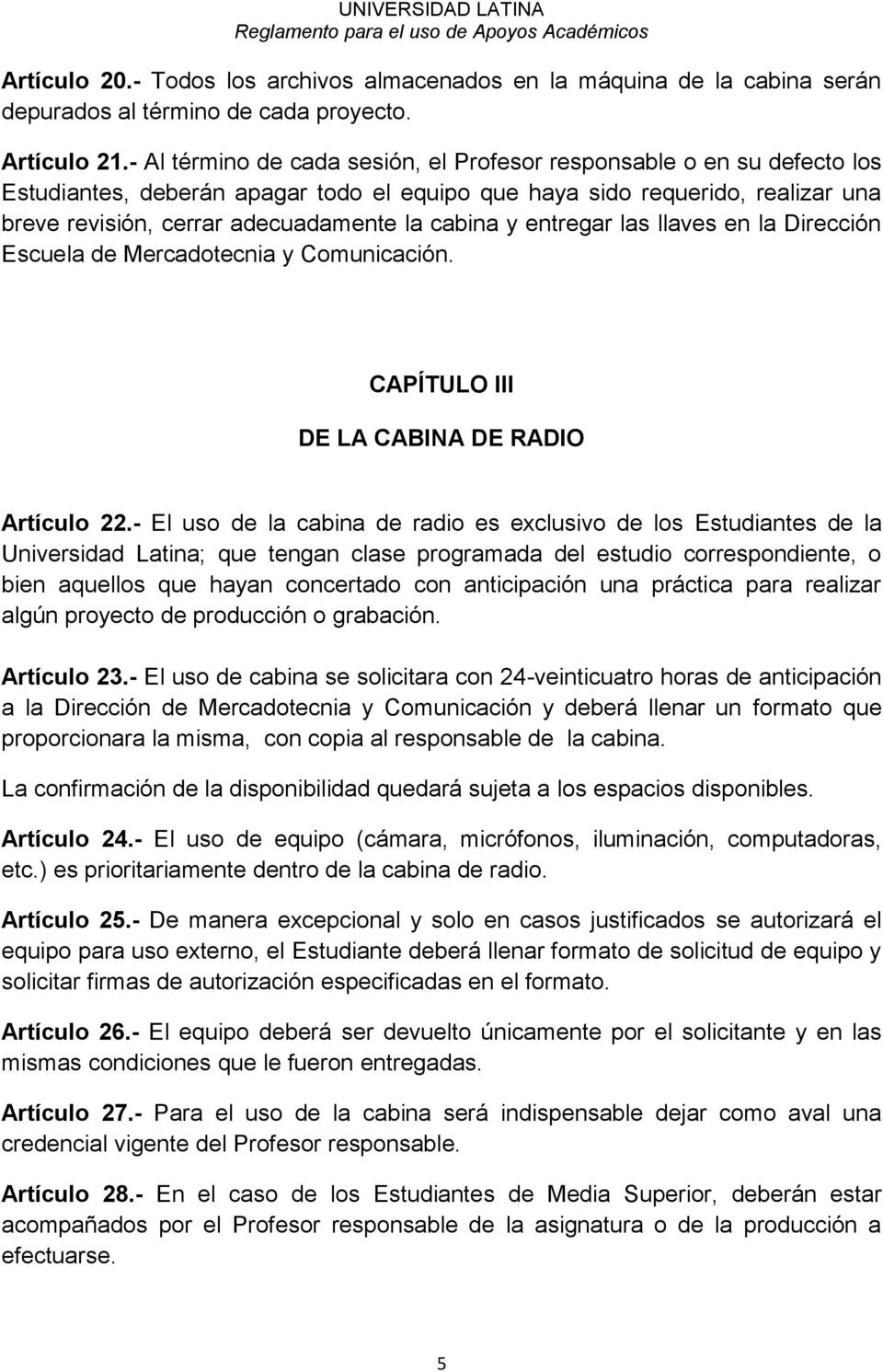 cabina y entregar las llaves en la Dirección Escuela de Mercadotecnia y Comunicación. CAPÍTULO III DE LA CABINA DE RADIO Artículo 22.
