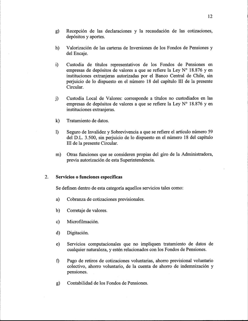 876 y en instituciones extranjeras autorizadas por el Banco Central de Chile, sin perjuicio de lo dispuesto en el número 18 del capítulo III de la presente Circular.