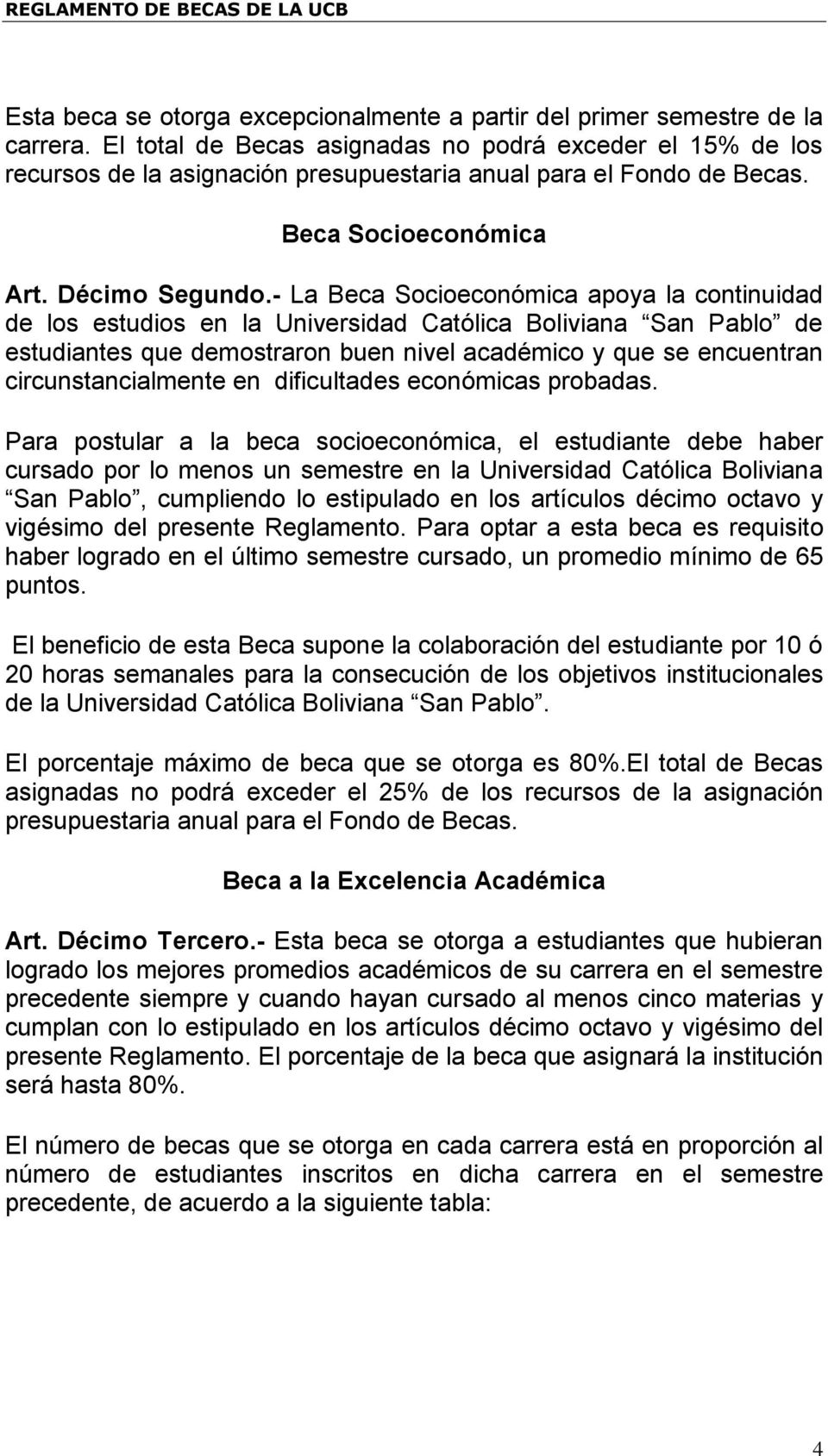 - La Beca Socioeconómica apoya la continuidad de los estudios en la Universidad Católica Boliviana San Pablo de estudiantes que demostraron buen nivel académico y que se encuentran