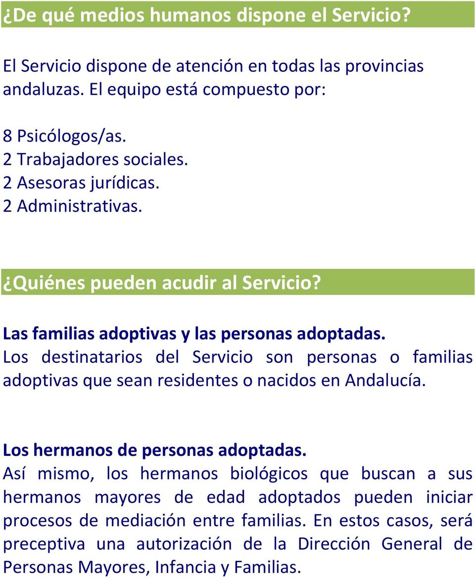 Los destinatarios del Servicio son personas o familias adoptivas que sean residentes o nacidos en Andalucía. Los hermanos de personas adoptadas.