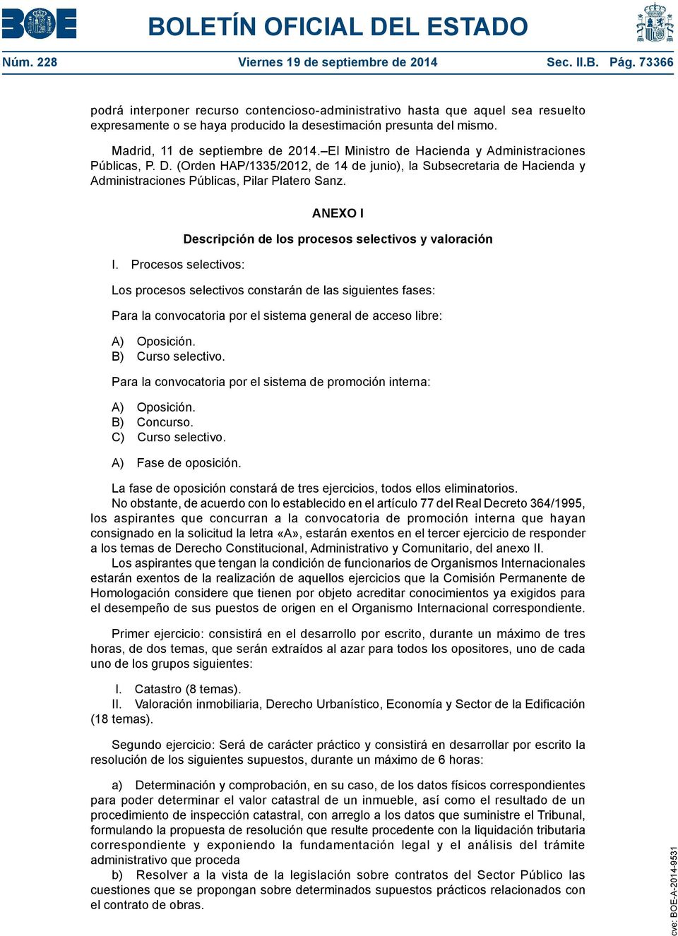 El Ministro de Hacienda y Administraciones Públicas, P. D. (Orden HAP/1335/2012, de 14 de junio), la Subsecretaria de Hacienda y Administraciones Públicas, Pilar Platero Sanz. I.