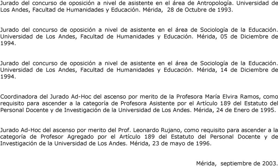 Jurado del concurso de oposición a nivel de asistente en el área de Sociología de la Educación. Universidad de Los Andes, Facultad de Humanidades y Educación. Mérida, 14 de Diciembre de 1994.
