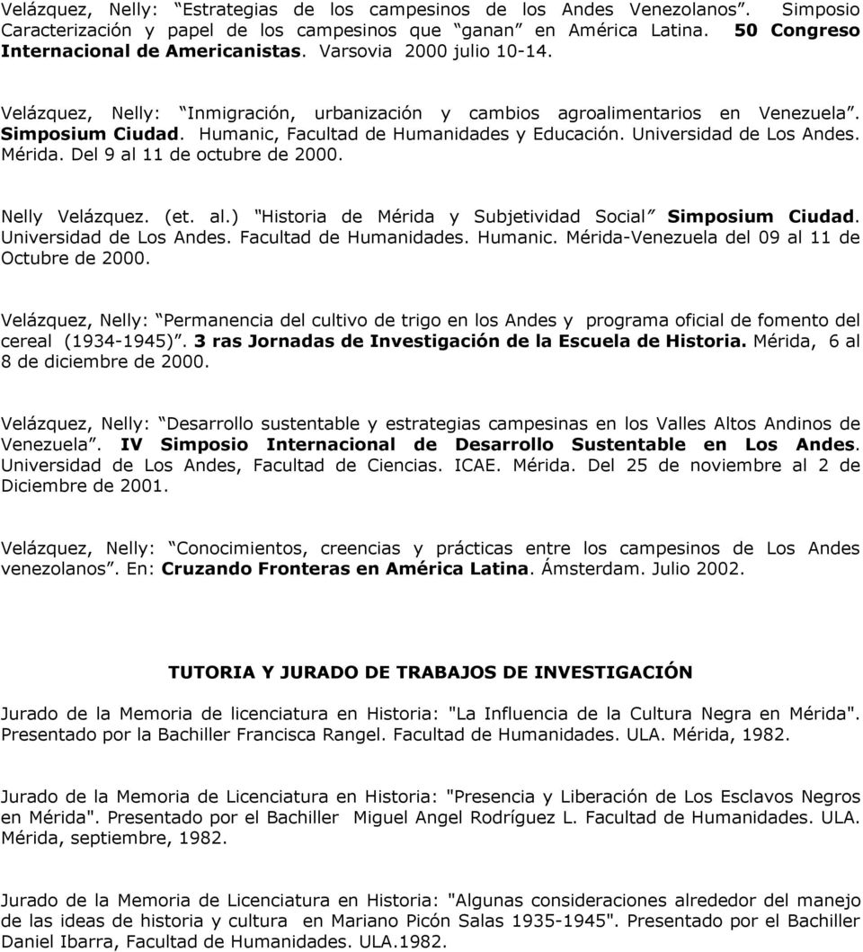 Universidad de Los Andes. Mérida. Del 9 al 11 de octubre de 2000. Nelly Velázquez. (et. al.) Historia de Mérida y Subjetividad Social Simposium Ciudad. Universidad de Los Andes.