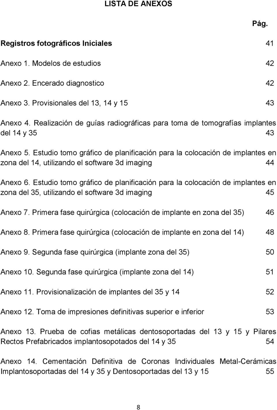 Estudio tomo gráfico de planificación para la colocación de implantes en zona del 14, utilizando el software 3d imaging 44 Anexo 6.