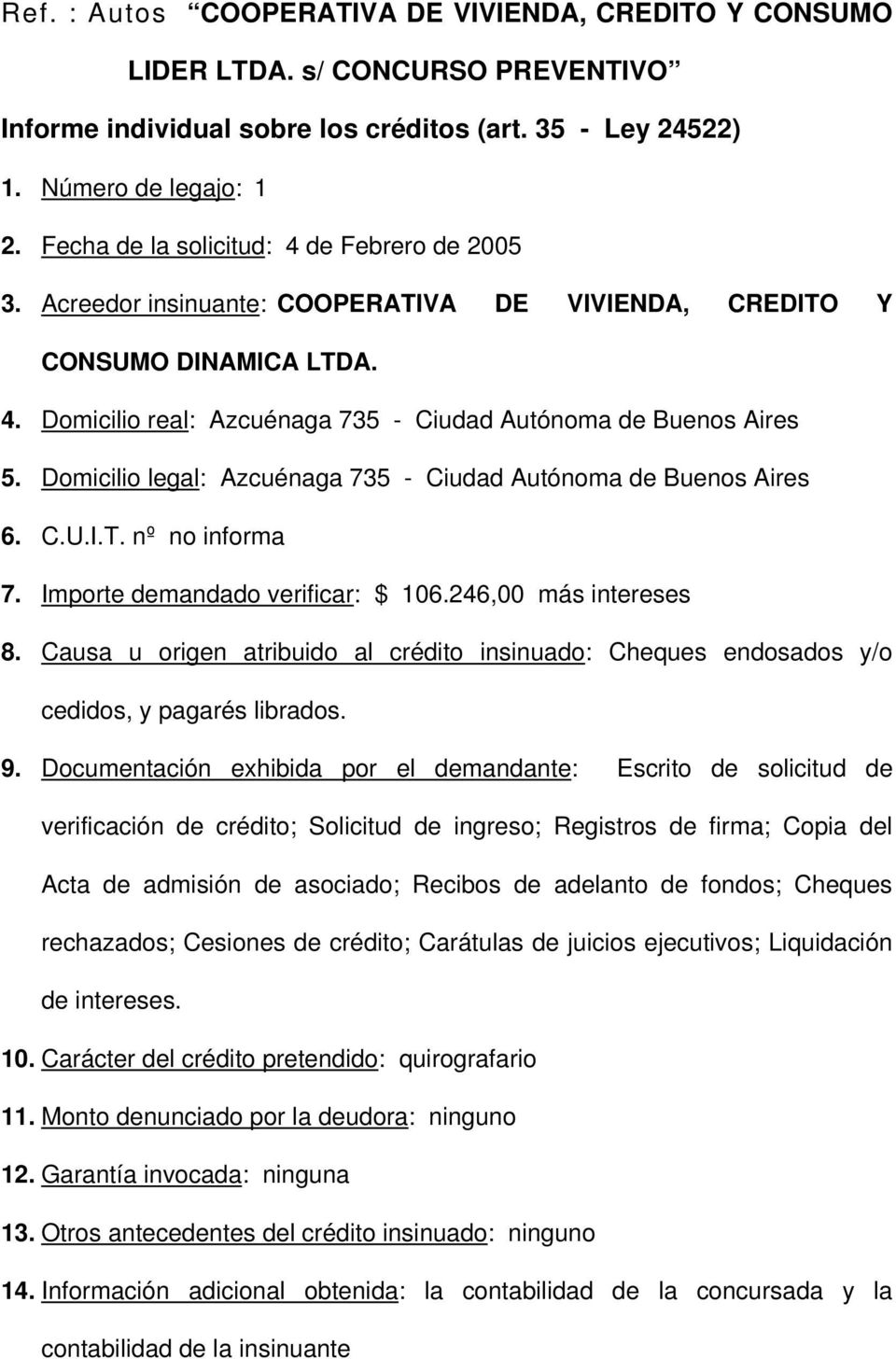 Domicilio legal: Azcuénaga 735 - Ciudad Autónoma de Buenos Aires 6. C.U.I.T. nº no informa 7. Importe demandado verificar: $ 106.246,00 más intereses 8.