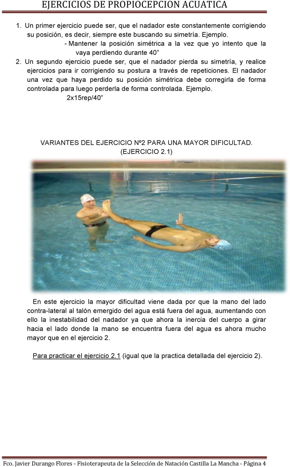Un segundo ejercicio puede ser, que el nadador pierda su simetría, y realice ejercicios para ir corrigiendo su postura a través de repeticiones.