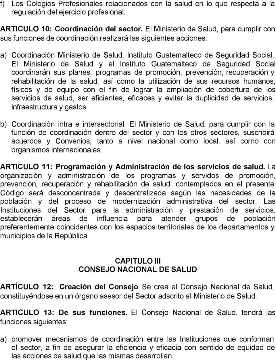 El Ministerio de Salud y el Instituto Guatemalteco de Seguridad Social coordinarán sus planes, programas de promoción, prevención, recuperación y rehabilitación de la salud, así como la utilización