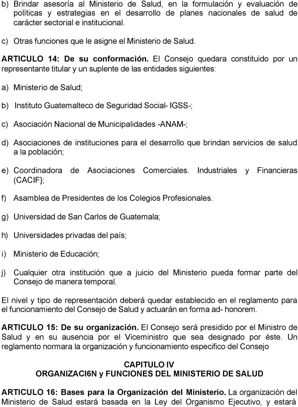 El Consejo quedara constituido por un representante titular y un suplente de las entidades siguientes: a) Ministerio de Salud; b) Instituto Guatemalteco de Seguridad Social- IGSS-; c) Asociación