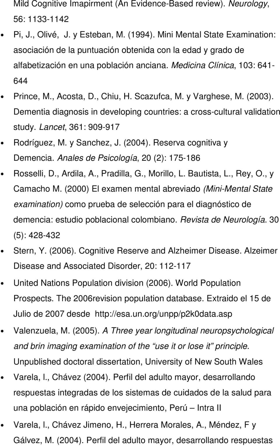 Scazufca, M. y Varghese, M. (2003). Dementia diagnosis in developing countries: a cross-cultural validation study. Lancet, 361: 909-917 Rodríguez, M. y Sanchez, J. (2004).