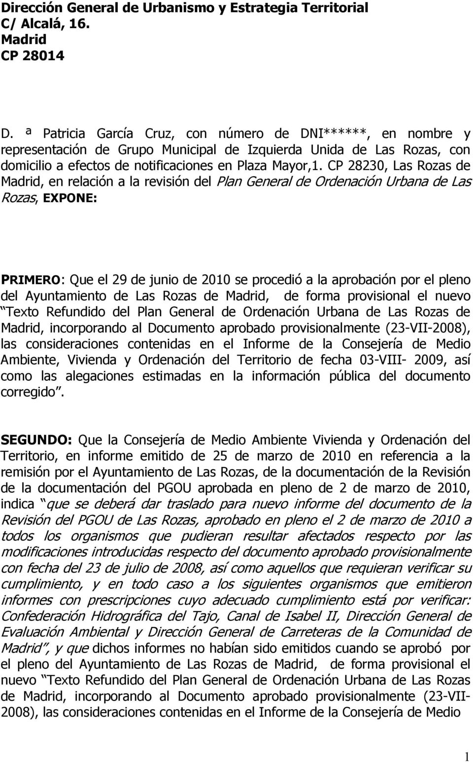 CP 28230, Las Rozas de Madrid, en relación a la revisión del Plan General de Ordenación Urbana de Las Rozas, EXPONE: PRIMERO: Que el 29 de junio de 2010 se procedió a la aprobación por el pleno del