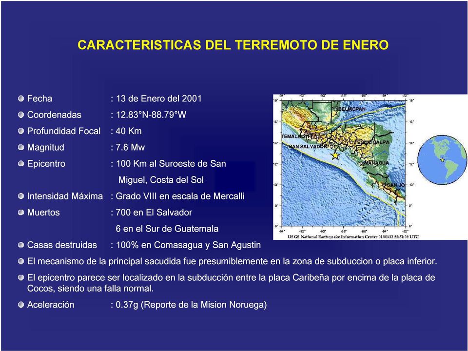 6 Mw : 100 Km al Suroeste de San Miguel, Costa del Sol : Grado VIII en escala de Mercalli : 700 en El Salvador 6 en el Sur de Guatemala : 100% en Comasagua y San