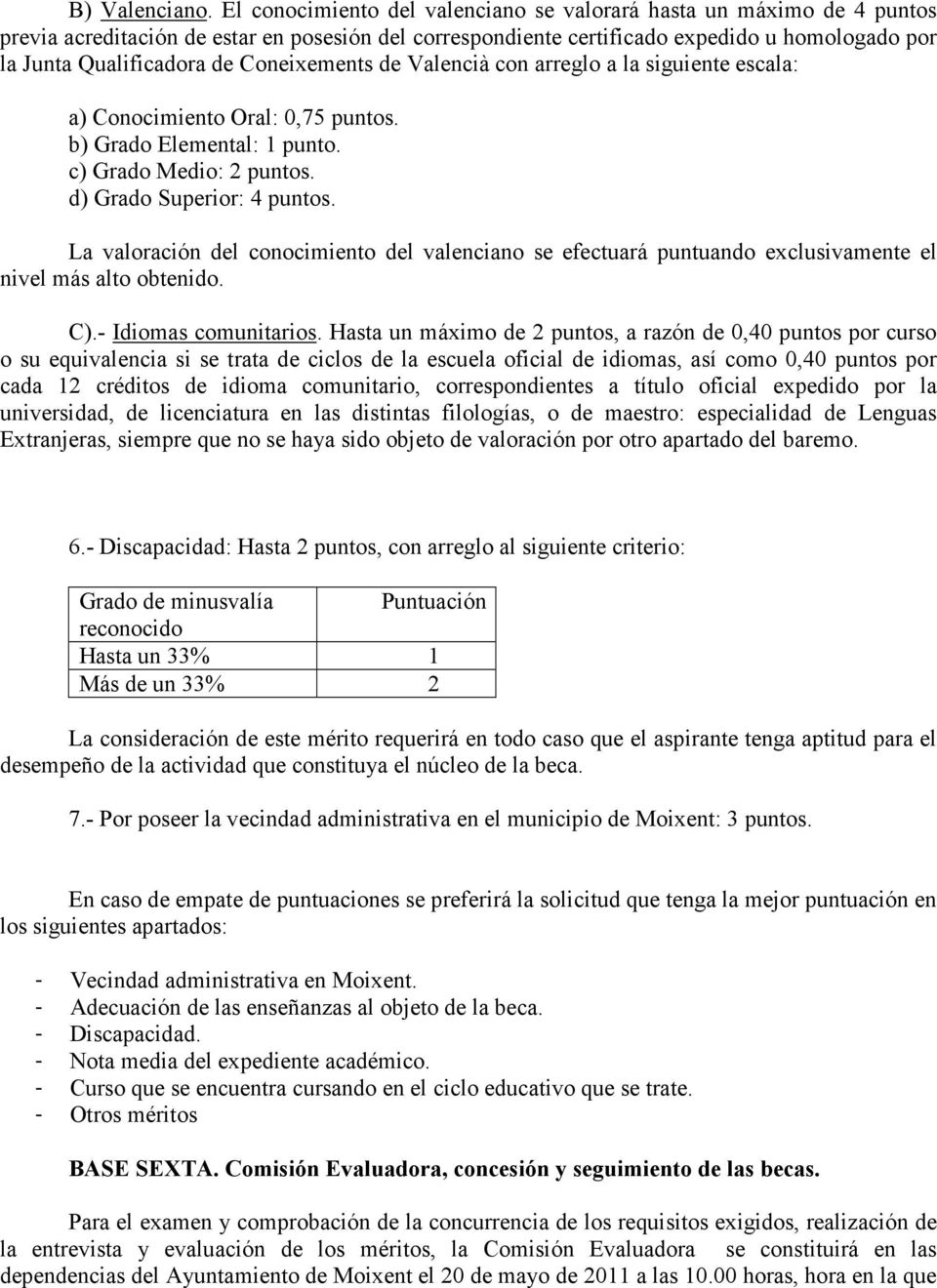 Coneixements de Valencià con arreglo a la siguiente escala: a) Conocimiento Oral: 0,75 puntos. b) Grado Elemental: 1 punto. c) Grado Medio: 2 puntos. d) Grado Superior: 4 puntos.
