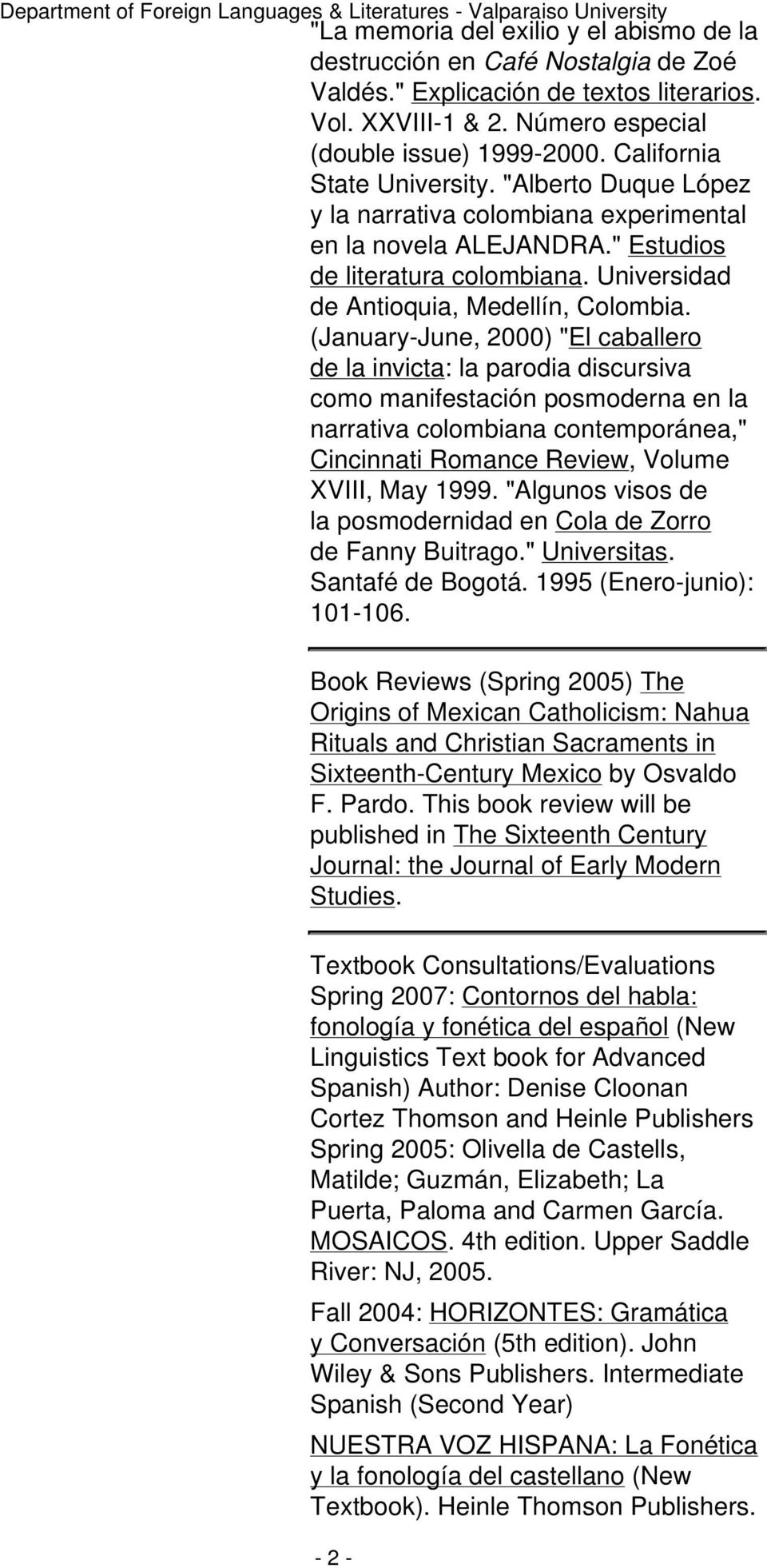 (January-June, 2000) "El caballero de la invicta: la parodia discursiva como manifestación posmoderna en la narrativa colombiana contemporánea," Cincinnati Romance Review, Volume XVIII, May 1999.