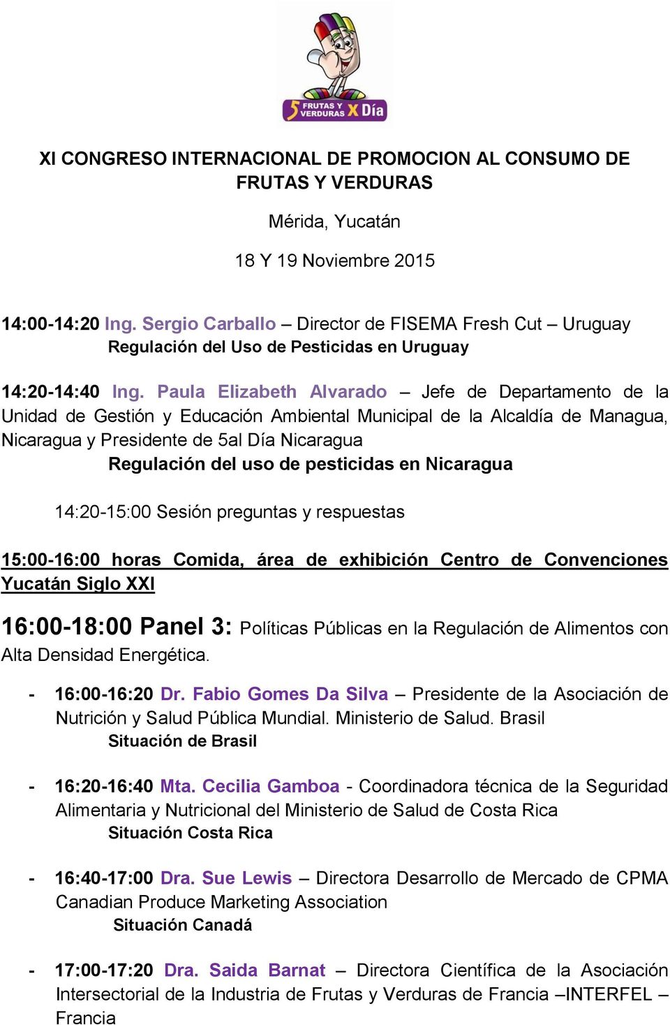 pesticidas en Nicaragua 14:20-15:00 Sesión preguntas y respuestas 15:00-16:00 horas Comida, área de exhibición Centro de Convenciones Yucatán Siglo XXI 16:00-18:00 Panel 3: Políticas Públicas en la