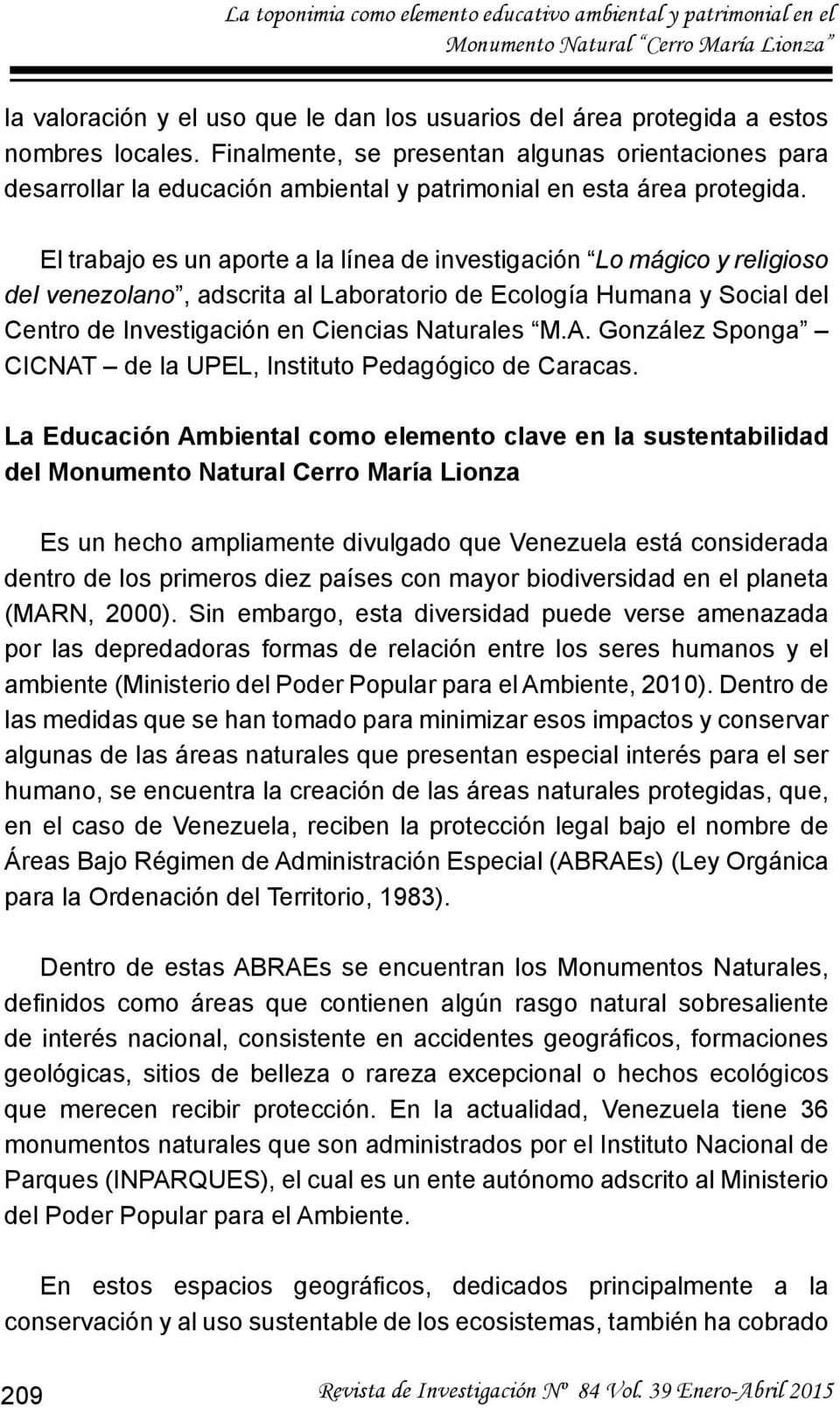 El trabajo es un aporte a la línea de investigación Lo mágico y religioso del venezolano, adscrita al Laboratorio de Ecología Humana y Social del Centro de Investigación en Ciencias Naturales M.A.