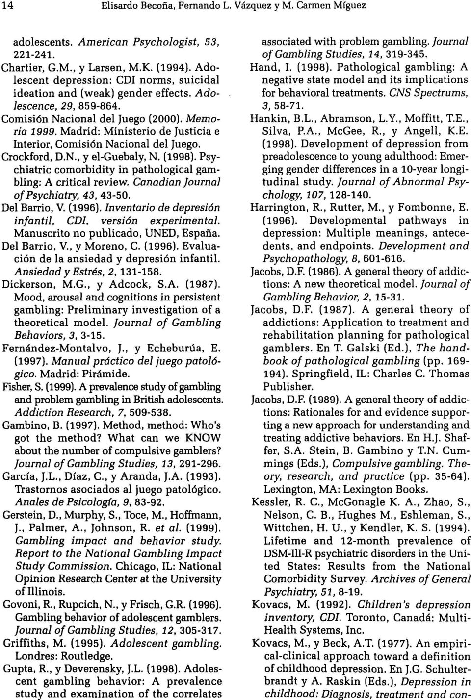 Madrid: Ministerio de Justicia e Interior, Comisión Nacional del Juego. Crockford, D.N., y el-guebaly, N. (1998). Psychiatric comorbidity in pathological gambling: A critical review.