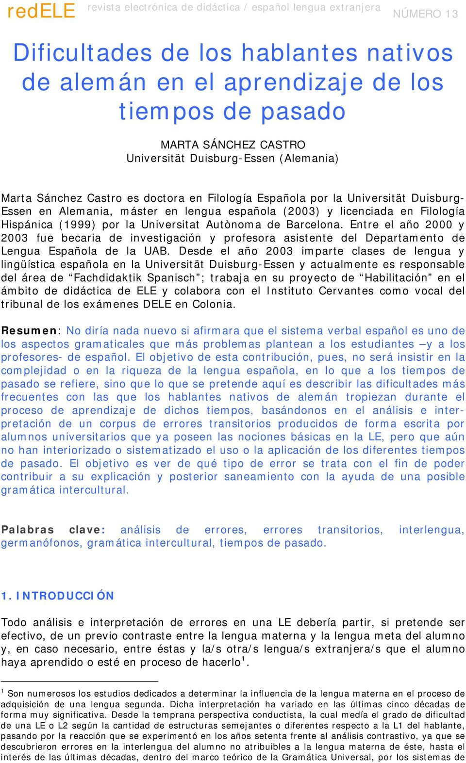 Hispánica (1999) por la Universitat Autònoma de Barcelona. Entre el año 2000 y 2003 fue becaria de investigación y profesora asistente del Departamento de Lengua Española de la UAB.