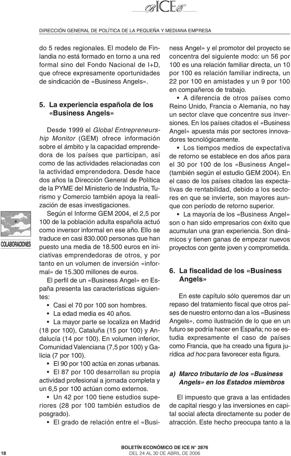 La experiencia española de los «Business Angels» Desde 1999 el Global Entrepreneurship Monitor (GEM) ofrece información sobre el ámbito y la capacidad emprendedora de los países que participan, así