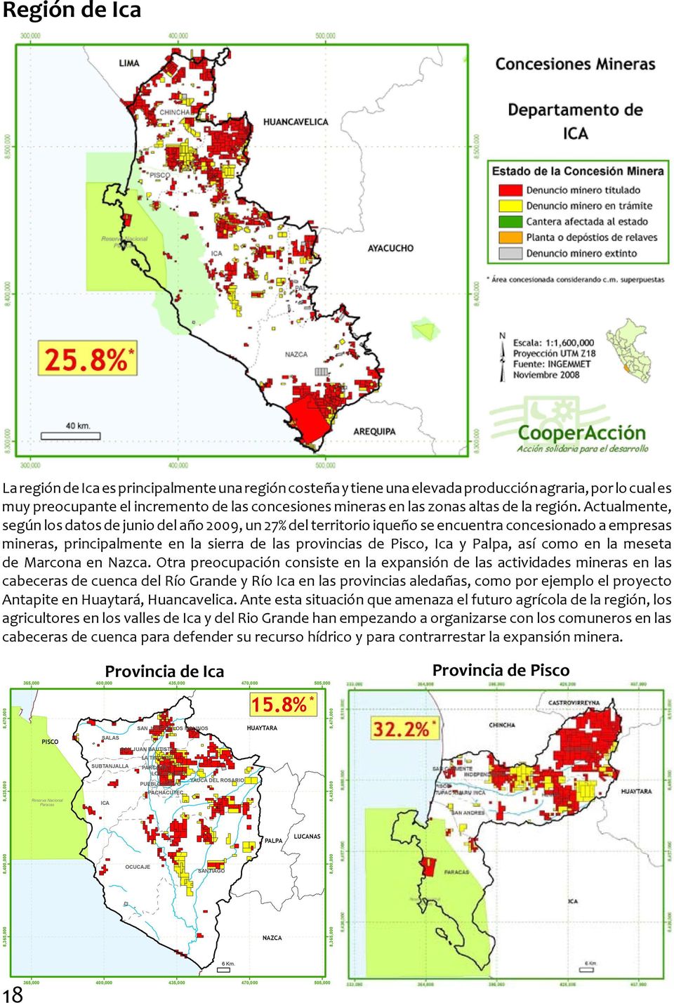 Actualmente, según los datos de junio del año 2009, un 27% del territorio iqueño se encuentra concesionado a empresas mineras, principalmente en la sierra de las provincias de Pisco, Ica y Palpa, así