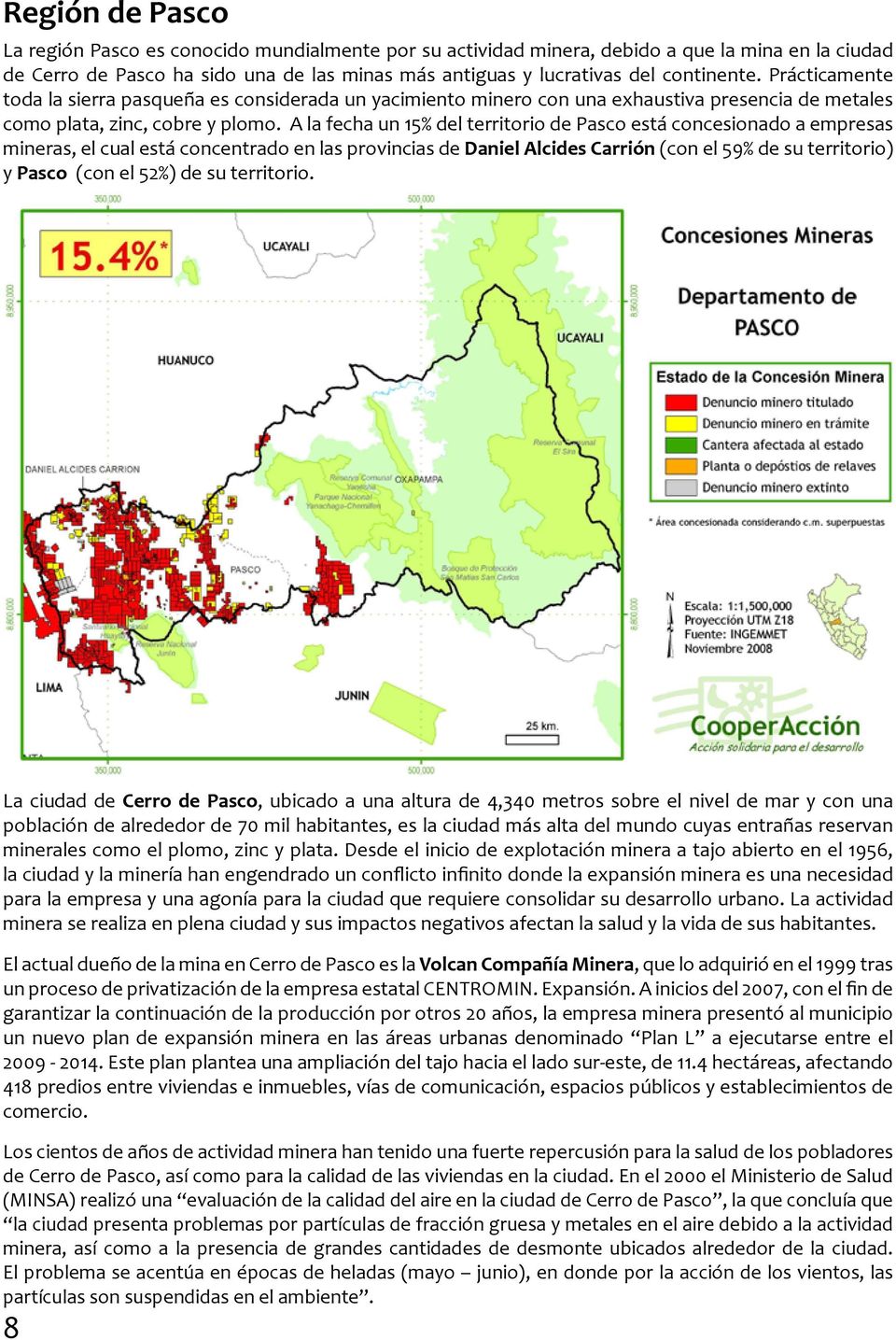 A la fecha un 15% del territorio de Pasco está concesionado a empresas mineras, el cual está concentrado en las provincias de Daniel Alcides Carrión (con el 59% de su territorio) y Pasco (con el 52%)