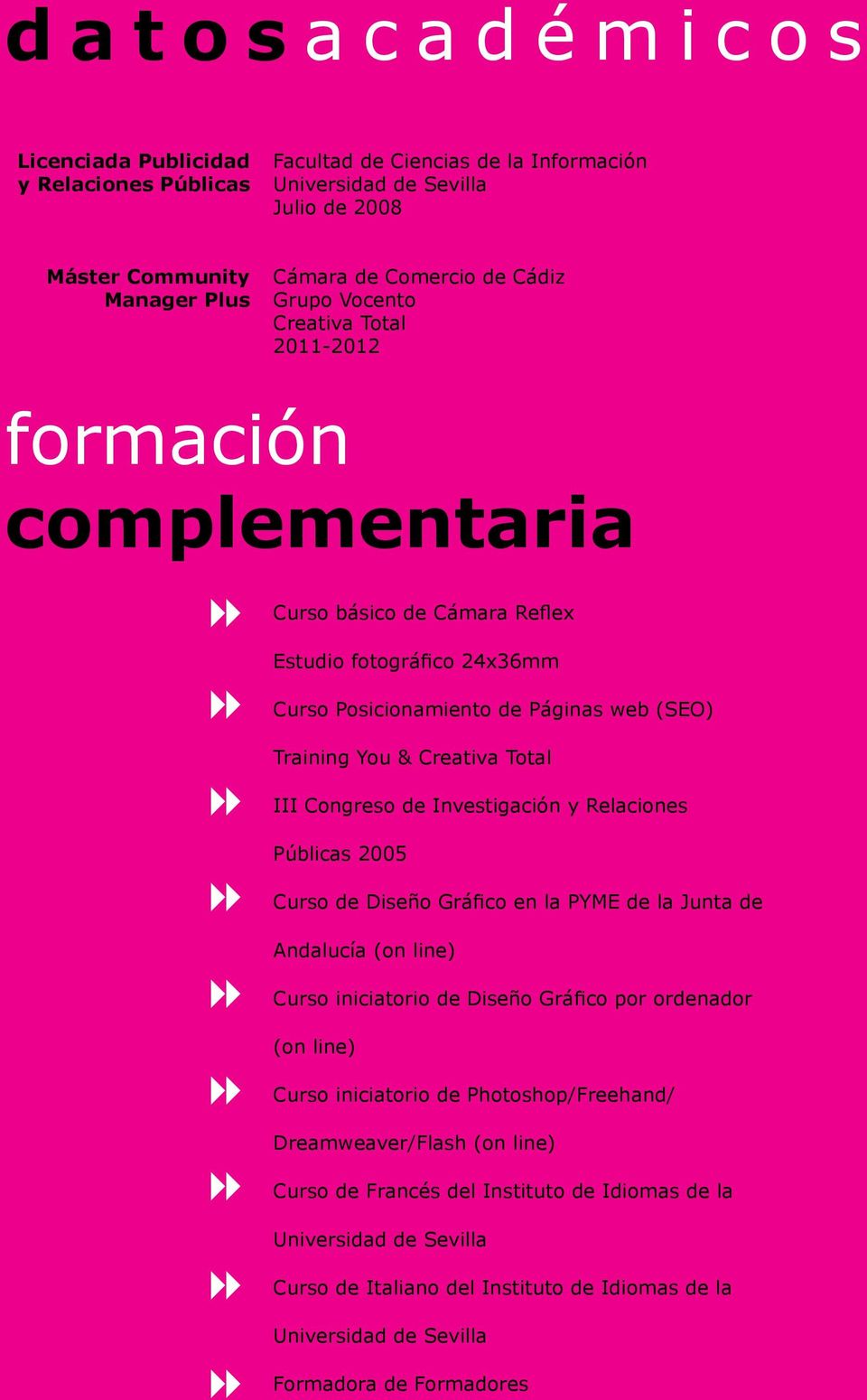Congreso de Investigación y Relaciones Públicas 2005 Curso de Diseño Gráfico en la PYME de la Junta de Andalucía (on line) Curso iniciatorio de Diseño Gráfico por ordenador (on line) Curso