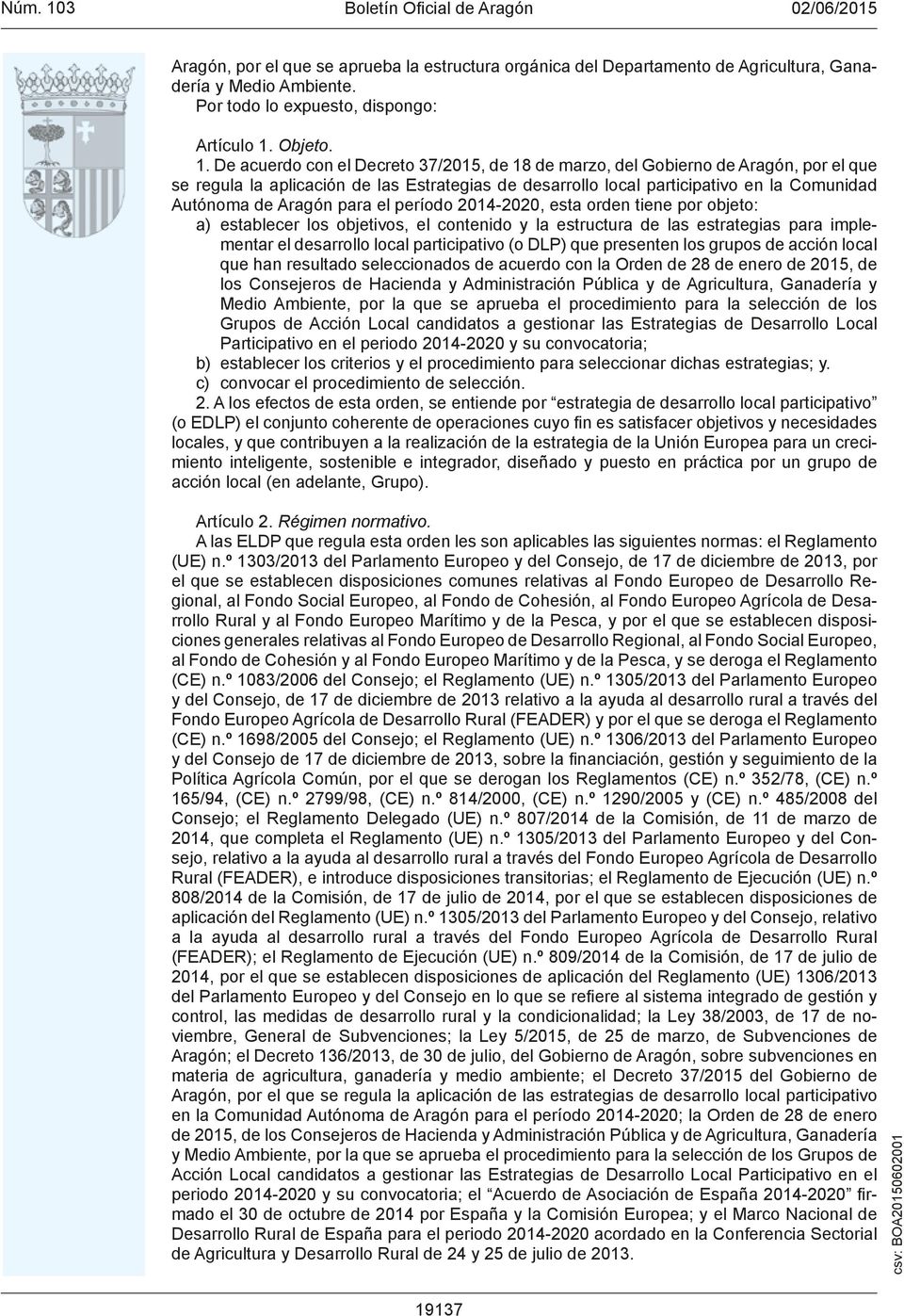 De acuerdo con el Decreto 37/2015, de 18 de marzo, del Gobierno de Aragón, por el que se regula la aplicación de las Estrategias de desarrollo local participativo en la Comunidad Autónoma de Aragón