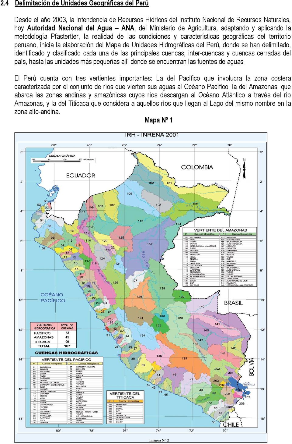 Unidades Hidrográficas del Perú, donde se han delimitado, identificado y clasificado cada una de las principales cuencas, inter-cuencas y cuencas cerradas del país, hasta las unidades más pequeñas