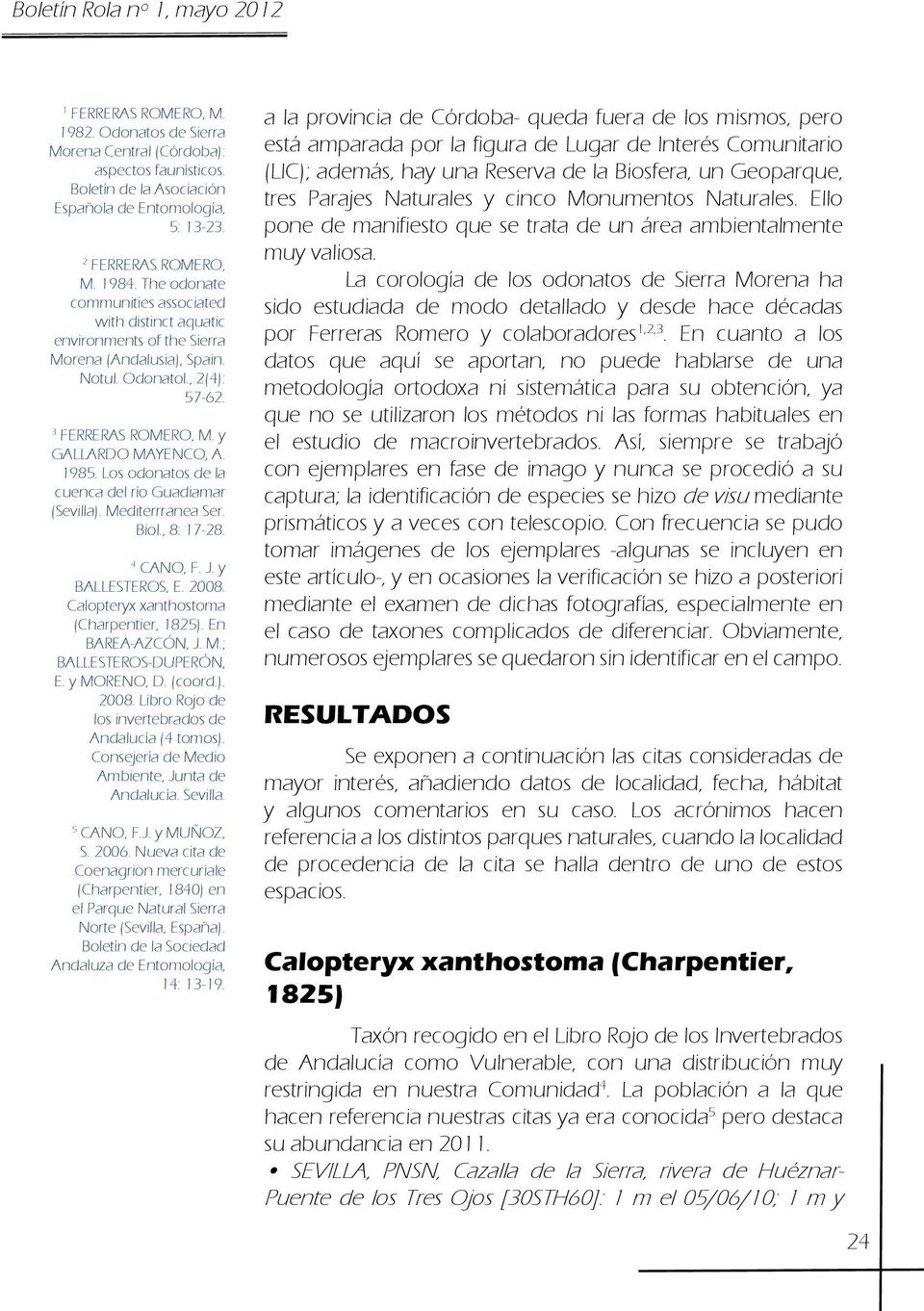 Los odonatos de la cuenca del río Guadiamar (Sevilla). Mediterrranea Ser. Biol., 8: 17-28. 4 CANO, F. J. y BALLESTEROS, E. 2008. Calopteryx xanthostoma (Charpentier, 1825). En BAREA-AZCÓN, J. M.; BALLESTEROS-DUPERÓN, E.