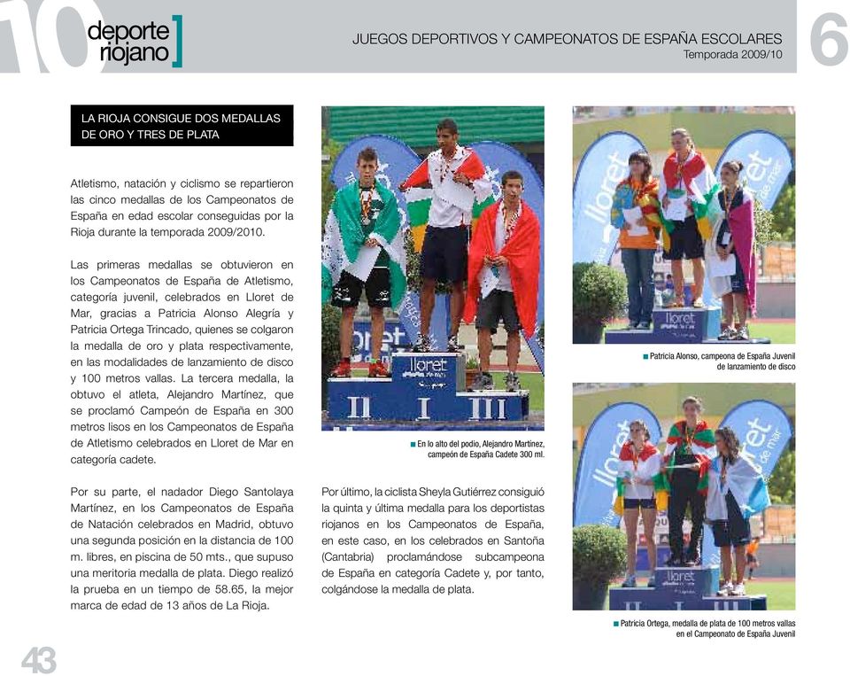 Las primeras medallas se obtuvieron en los Campeonatos de España de Atletismo, categoría juvenil, celebrados en Lloret de Mar, gracias a Patricia Alonso Alegría y Patricia Ortega Trincado, quienes se