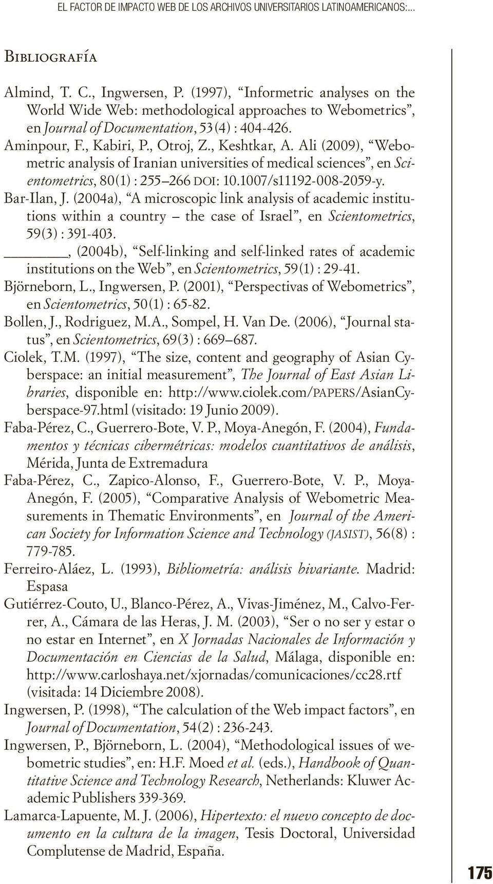Ali (2009), Webometric analysis of Iranian universities of medical sciences, en Scientometrics, 80(1) : 255 266 DOI: 10.1007/s11192-008-2059-y. Bar-Ilan, J.