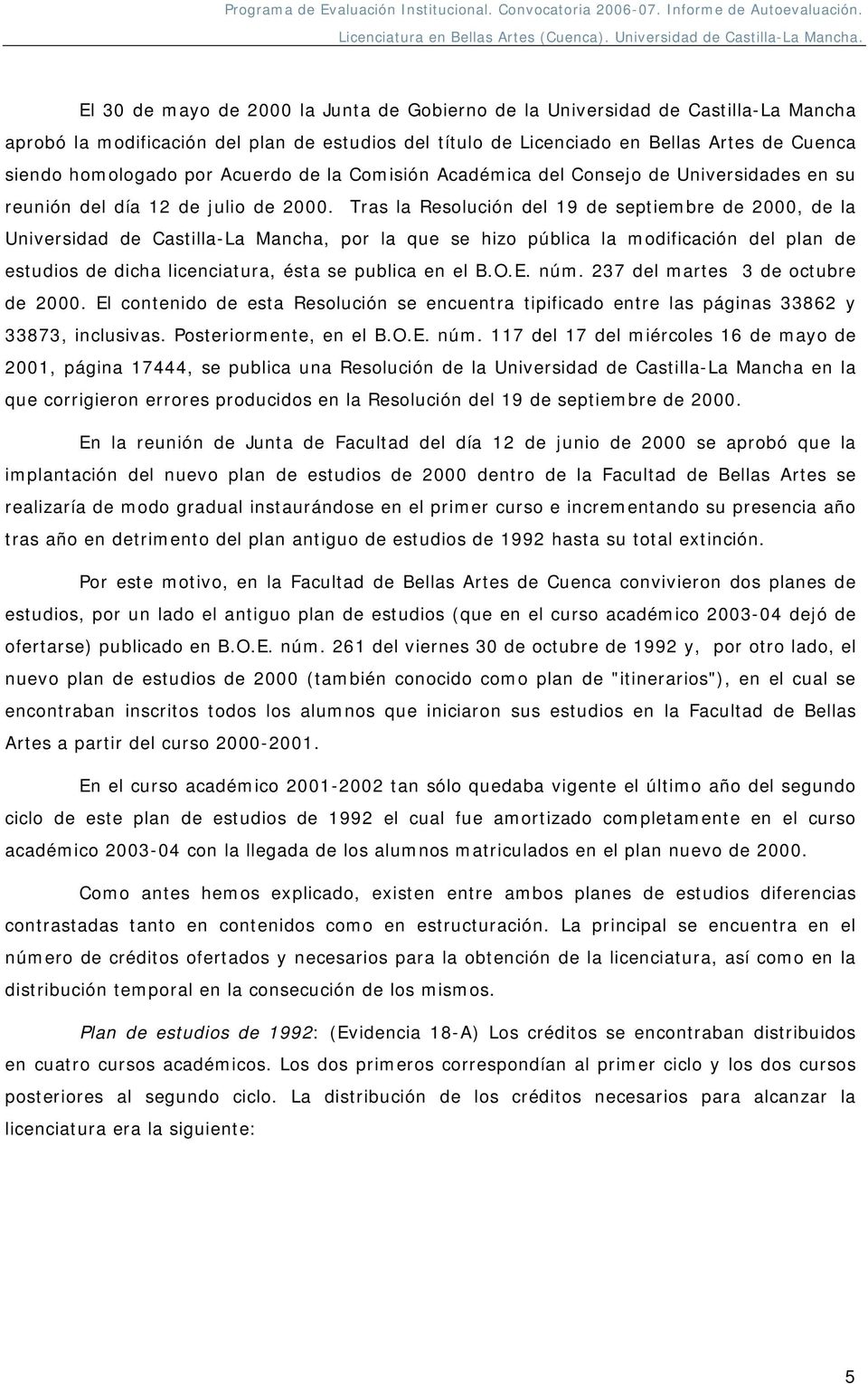 Tras la Resolución del 19 de septiembre de 2000, de la Universidad de Castilla-La Mancha, por la que se hizo pública la modificación del plan de estudios de dicha licenciatura, ésta se publica en el