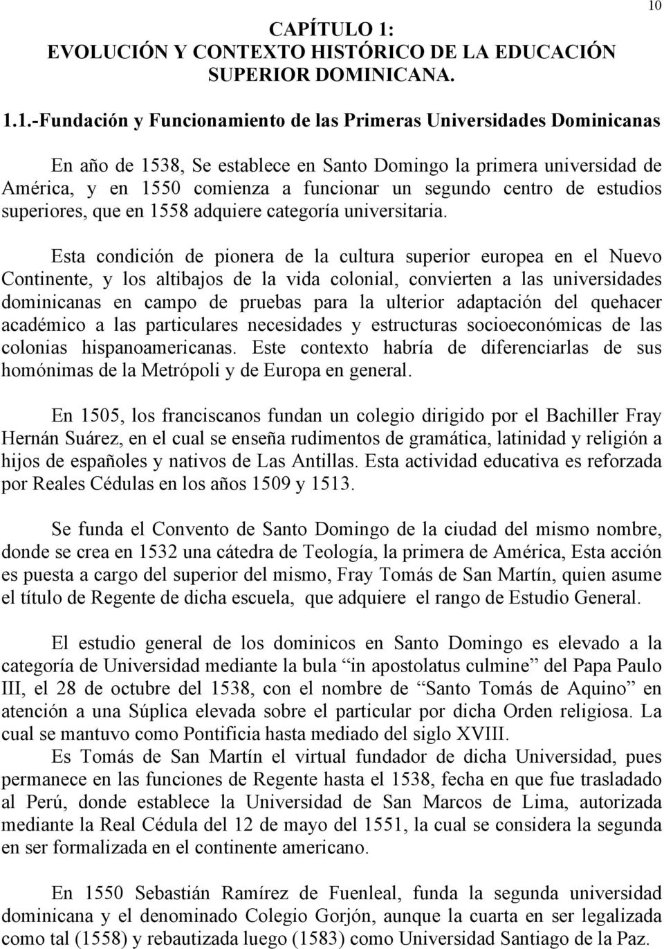 1.1.-Fundación y Funcionamiento de las Primeras Universidades Dominicanas En año de 1538, Se establece en Santo Domingo la primera universidad de América, y en 1550 comienza a funcionar un segundo