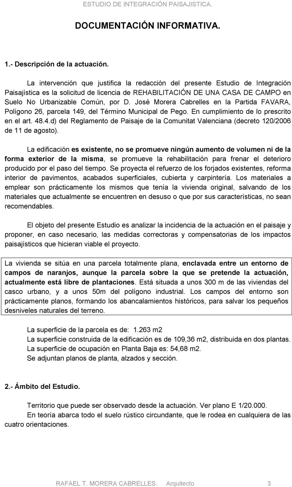 José Morera Cabrelles en la Partida FAVARA, Polígono 26, parcela 149, del Término Municipal de Pego. En cumplimiento de lo prescrito en el art. 48.4.d) del Reglamento de Paisaje de la Comunitat Valenciana (decreto 120/2006 de 11 de agosto).