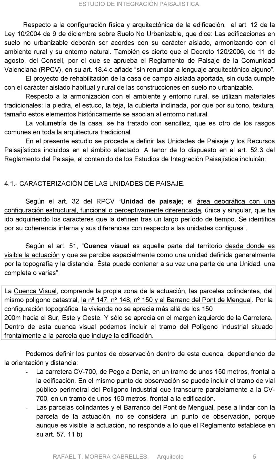 su entorno natural. También es cierto que el Decreto 120/2006, de 11 de agosto, del Consell, por el que se aprueba el Reglamento de Paisaje de la Comunidad Valenciana (RPCV), en su art. 18.4.