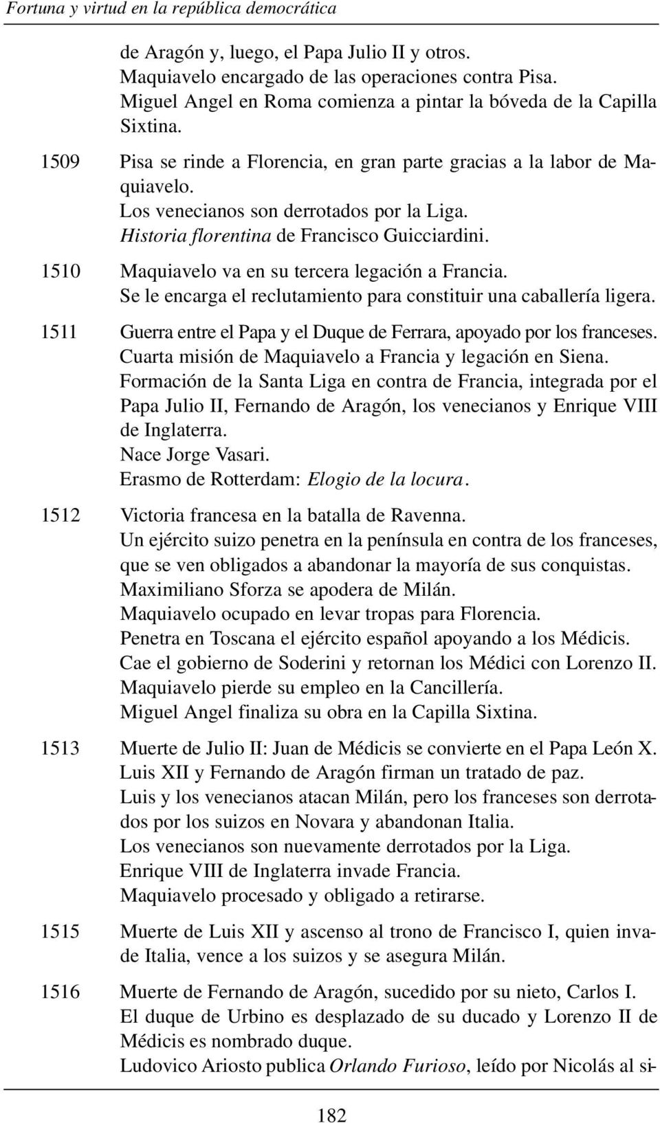 Historia florentina de Francisco Guicciardini. 1510 Maquiavelo va en su tercera legación a Francia. Se le encarga el reclutamiento para constituir una caballería ligera.