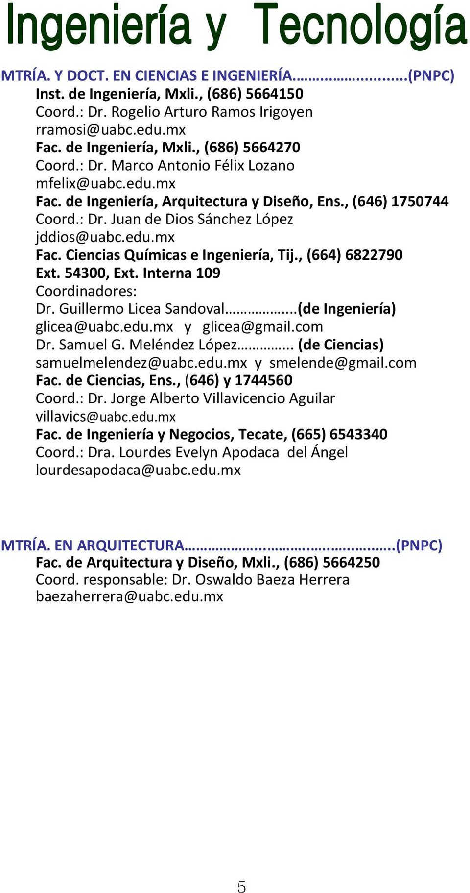 , (664) 6822790 Ext. 54300, Ext. Interna 109 Coordinadores: Dr. Guillermo Licea Sandoval...(de Ingeniería) glicea@uabc.edu.mx y glicea@gmail.com Dr. Samuel G. Meléndez López.