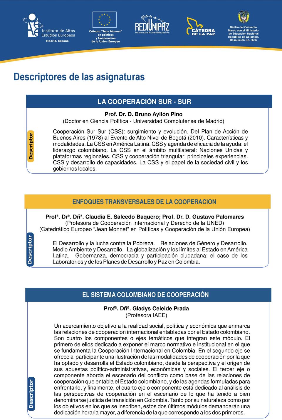 CSS y agenda de eficacia de la ayuda: el liderazgo colombiano. La CSS en el ámbito multilateral: Naciones Unidas y plataformas regionales. CSS y cooperación triangular: principales experiencias.