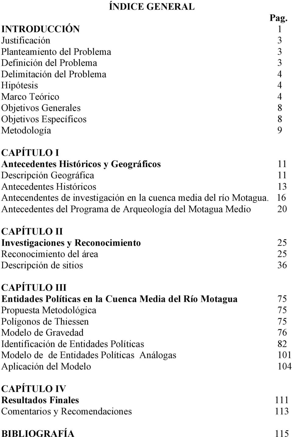 9 CAPÍTULO I Antecedentes Históricos y Geográficos 11 Descripción Geográfica 11 Antecedentes Históricos 13 Antecendentes de investigación en la cuenca media del río Motagua.