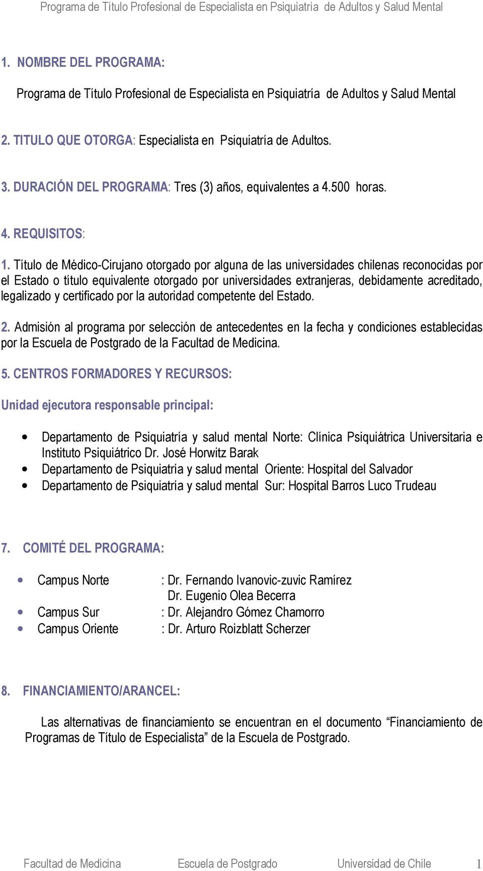 Título de Médico-Cirujano otorgado por alguna de las universidades chilenas reconocidas por el Estado o título equivalente otorgado por universidades extranjeras, debidamente acreditado, legalizado y