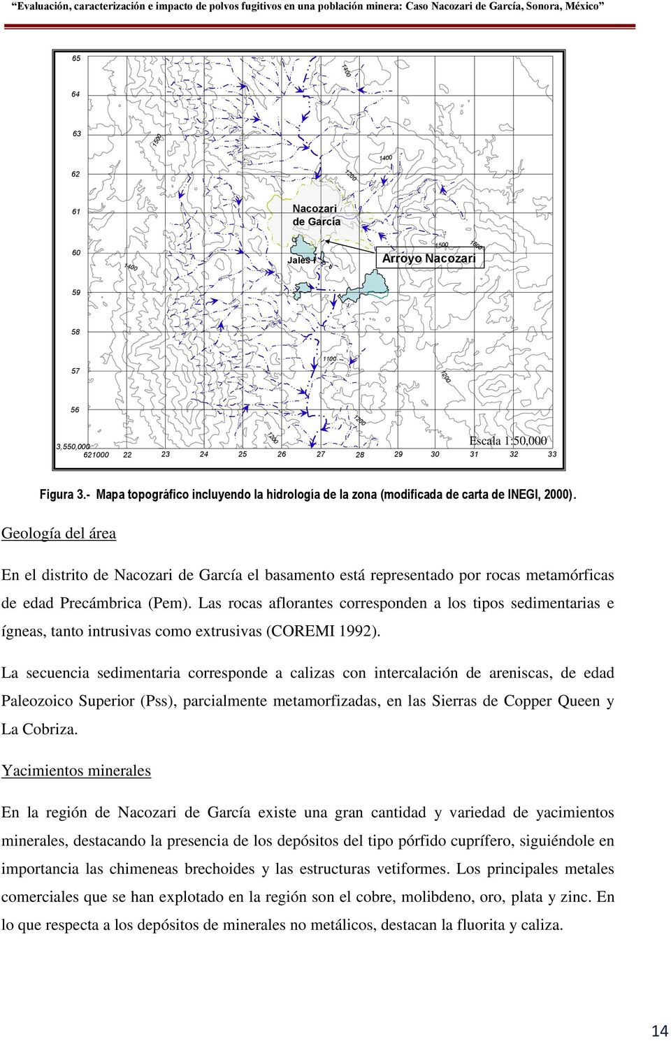 Geología del área En el distrito de Nacozari de García el basamento está representado por rocas metamórficas de edad Precámbrica (Pem).