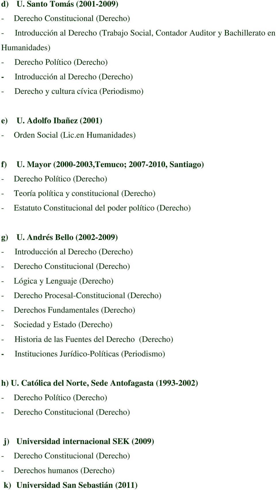 Mayor (2000-2003,Temuco; 2007-2010, Santiago) - Teoría política y constitucional (Derecho) - Estatuto Constitucional del poder político (Derecho) g) U.