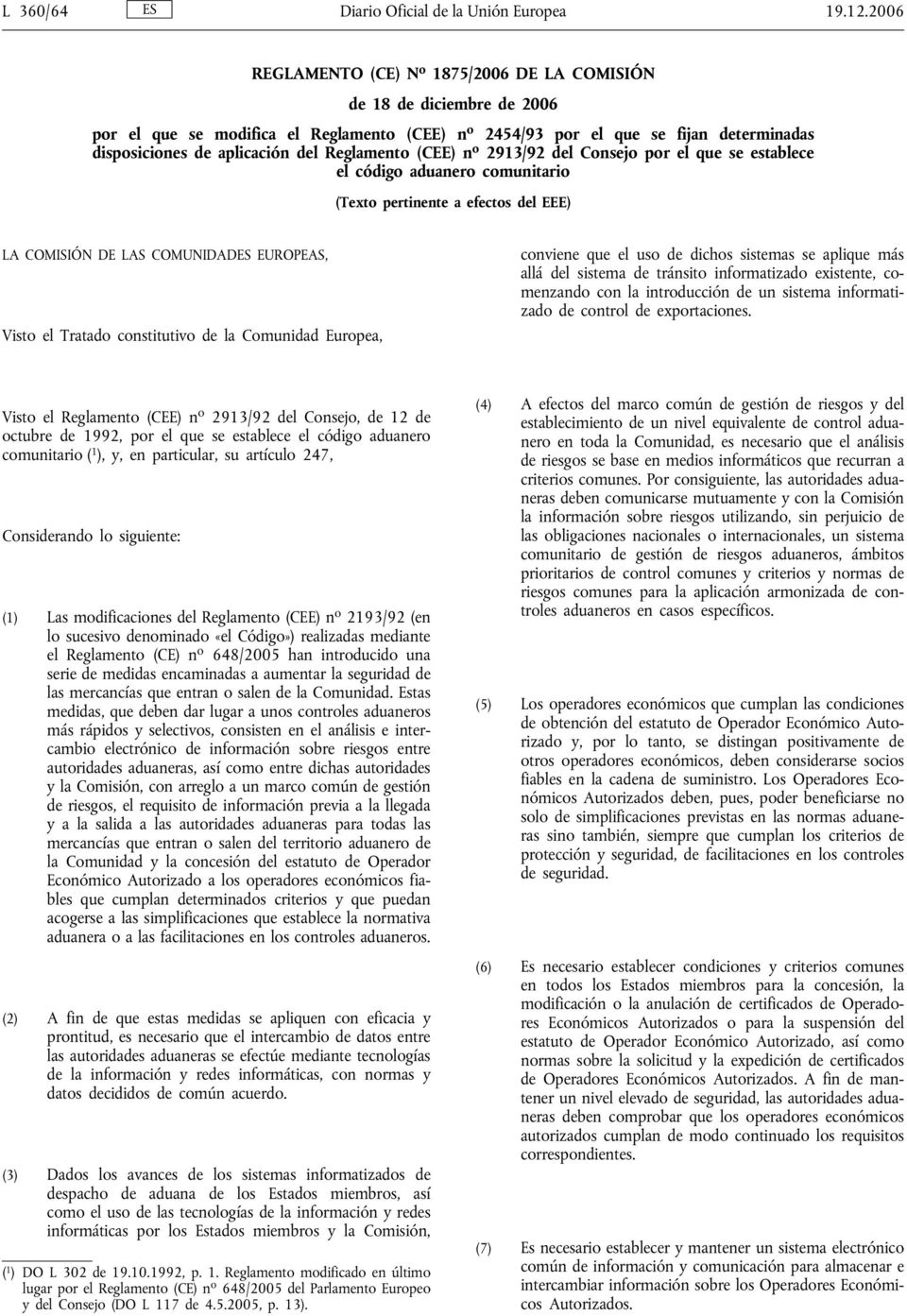 Reglamento (CEE) n o 2913/92 del Consejo por el que se establece el código aduanero comunitario (Texto pertinente a efectos del EEE) LA COMISIÓN DE LAS COMUNIDADES EUROPEAS, Visto el Tratado